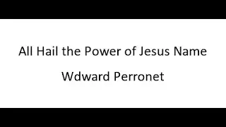 All Hail the Power of Jesus Name - Edward Perronet