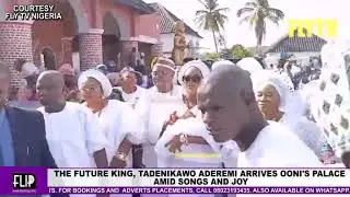 THE FUTURE KING, TADENIKAWO ADEREMI ARRIVES OONI'S PALACE AMID SONGS AND JOY