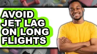 How to Avoid Jet Lag on Long Flights in 2025 - Easy Guide