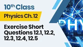 Physics  Class 10 Chapter 12 - 10th Class Physics  Ch 12 - Exercise Short Questions 12.1- 12.5