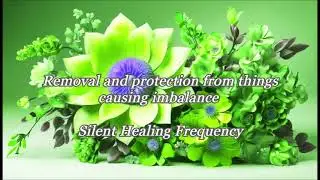 Removal and protection from things causing imbalance Silent Healing Frequency
