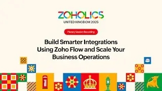 Build Smarter Integrations Using Zoho Flow and Scale Your Business Operations | Zoholics UK 2025