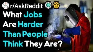 What Job Do People Underestimate The Difficulty Of? (r/AskReddit)