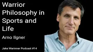 #14: Arno Ilgner - The Warrior's Way in Life and Sport
