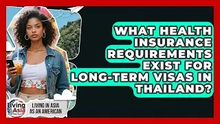 What Health Insurance Requirements Exist for Long-Term Visas in Thailand?