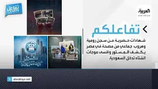 شهادات حصرية من سجن رومية وهروب جماعي من مصحة في مصر يكشف المستور وأقسى موجات الشتاء تدخل السعودية