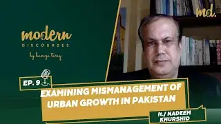 Examining Mismanagement of Urban Growth in Pakistan - Episode 9