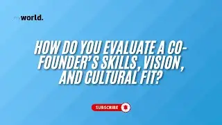 How do you evaluate a co-founder&rsquo;s skills, vision, and cultural fit?