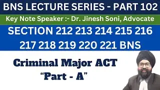 BNS PART 102 | SECTION 212 213 214 215 216 217 218 219 220 221 BNS | Dr. Jinesh Soni | 2024