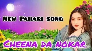 New Pahari song Cheena da nokar Gojri pahari log geet mahiya song handko mahiya bawafie geet Gojri