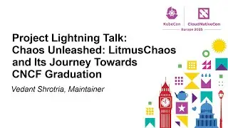 Project Lightning Talk: Chaos Unleashed: LitmusChaos and Its Journey Towards CNC... Vedant Shrotria