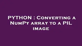 PYTHON : Converting a NumPy array to a PIL image