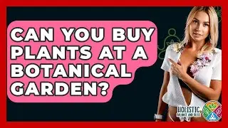 Can You Buy Plants At A Botanical Garden? - Holistic Balance And Bliss