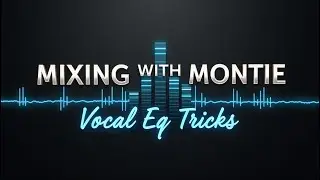Mixing With Montie Vocal EQ Tricks