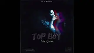 Ish Kidax - TOP BOY (Freestyle)