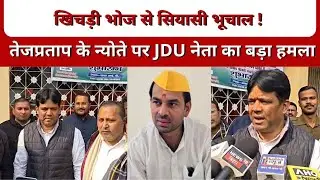 खिचड़ी भोज से सियासी भूचाल! । तेजप्रताप के न्योते पर JDU नेता का बड़ा हमला