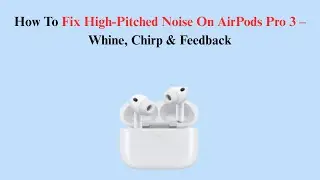 How To Fix High-Pitched Noise On AirPods Pro 3 &ndash; Whine, Chirp & Feedback