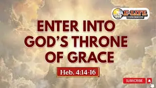 ENTER INTO GOD'S THRONE OF GRACE II E-LIFE REFLECTIONS