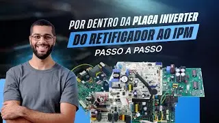 POR DENTRO DA PLACA INVERTER: DO RETIFICADOR AO IPM - PASSO A PASSO