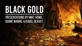 ⛏️ Black Gold: Presentations by Mike Howe, Duane Wamre, & Isabel Deavey