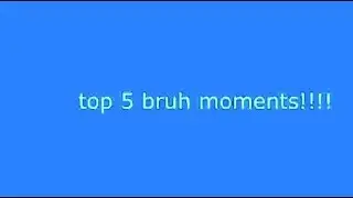 top 5 bruh moments