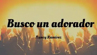 Busco un adorador - Nancy Ramírez