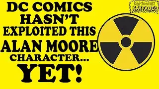 The 1 ALAN MOORE Character That HASN'T Been Exploited by DC Comics...YET!