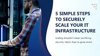 5 Simple Steps to Securely Scale Your IT Infrastructure.mp4
