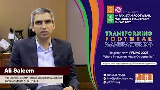 Ali Saleem,Vice Chairman PFMA Pakistan Footwear Machinery & Material Show 2025