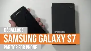 SAMSUNG GALAXY S7 - déballage par TFP