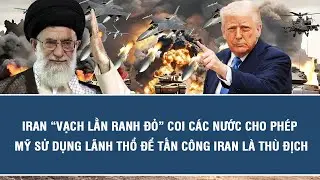 Iran &ldquo;vạch lằn ranh đỏ&rdquo; coi c&aacute;c nước cho ph&eacute;p Mỹ sử dụng l&atilde;nh thổ để tấn c&ocirc;ng Iran l&agrave; th&ugrave; địch