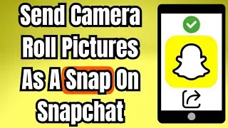 How To Send Camera Roll Pictures As A Snap On Snapchat 2026 Tutorial