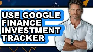 How to Use Google Finance Investment Tracker - Easy Guide