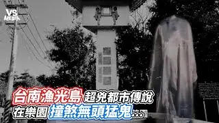 台南漁光島超兇都市傳說 在樂園撞煞無頭猛鬼｜VS MEDIAｘ @Mrsewerc