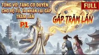 Phần 1 | Tổng Võ: Tặng Cơ Duyên Cho Đệ Tử, Ta Nhận Lại Gấp Trăm Lần