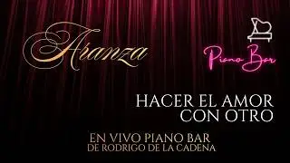 Aranza - Hacer el amor con otro (Piano Bar)
