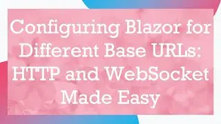 Configuring Blazor for Different Base URLs: HTTP and WebSocket Made Easy