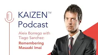 Remembering Masaaki Imai – Podcast with Aleix Borrego and Tiago Sanchez
