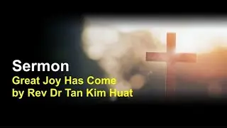 Great Joy Has Come! | Rev Dr Tan Kim Huat | 25-1220