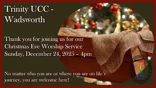 Trinity UCC - Wadsworth : Christmas Eve Worship - 4pm - 12.24.2025