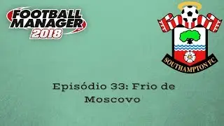 FM18 - Southampton - EP 33 -Frio de Moscovo