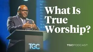 What Does True Worship Look Like? [H. B. Charles Jr.]