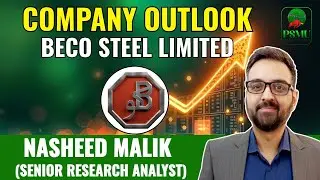 Company Outlook Beco Steel Limited | Nasheed Malik | Senior Research Analyst | PSMU