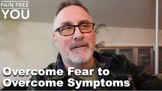 Overcome Fear to Overcome Symptoms