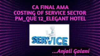 QUE 12_ COSTING OF SERVICE SECTOR | PRACTICE MANUAL| CA FINAL AMA