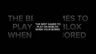 The best games to play on Roblox when you're bored #edit