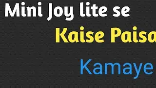 Mini Joy lite se kaise paisa kamai
