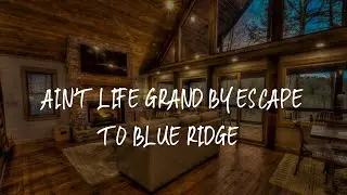 Ain't Life Grand by Escape to Blue Ridge Review - Blue Ridge , United States of America
