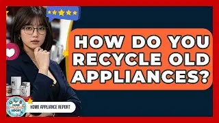 How Do You Recycle Old Appliances? - Home Appliance Report