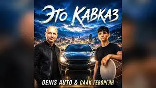 Это Кавказ - Denis Auto (ft Саак Геворгян)